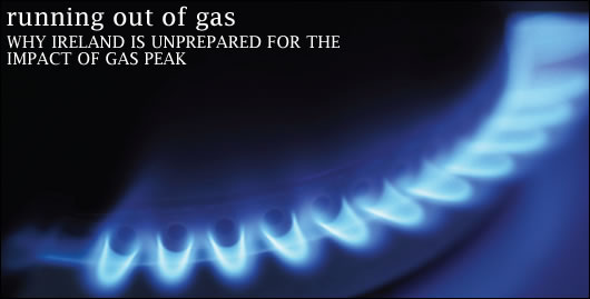 As we all know, Ireland is currently paying the price for the inability of its political and corporate leaders to take seriously the warning signs of an economy where property investment and borrowing generally got out of control. Looking at policy and commercial investment plans for energy supply and distribution, Richard Douthwaite asks, are the decision makers showing an alarmingly similar attitude to evident gas supply threats? As we all know, Ireland is currently paying the price for the inability of its political and corporate leaders to take seriously the warning signs of an economy where property investment and borrowing generally got out of control. Looking at policy and commercial investment plans for energy supply and distribution, Richard Douthwaite asks, are the decision makers showing an alarmingly similar attitude to evident gas supply threats?